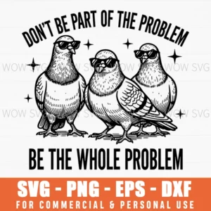 Dont Be Part Of The Problem Be The Whole Problem Birds Sunglasses Funny Bold Svg