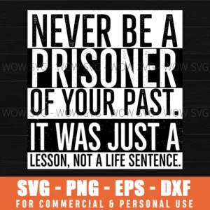 Never Be A Prisoner Of Your Past Lesson Motivational Svg