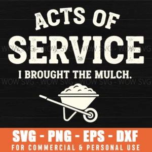 Acts Of Service I Brought The Mulch Funny Gardening Quote Lawn Care Svg