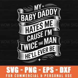 My Baby Daddy Hates Me Cause I'M Twice The Man He'Ll Ever Be Svg Png