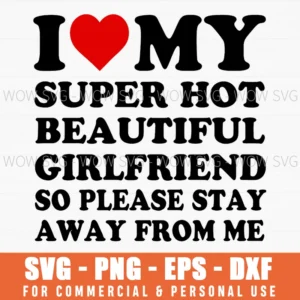 I Love My Super Hot Girlfriend Stay Away Possessive Humor Svg