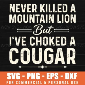 Never Killed A Mountain Lion But Ive Choked A Cougar Mature Svg