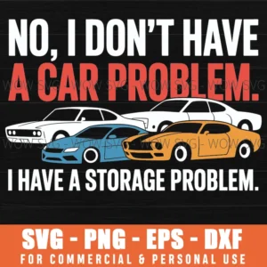 I Dont Have A Car Problem I Have A Storage Problem Car Lover Svg Png