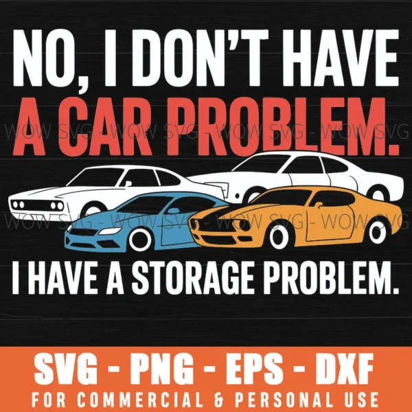 I Dont Have A Car Problem I Have A Storage Problem Car Lover Svg Png ...