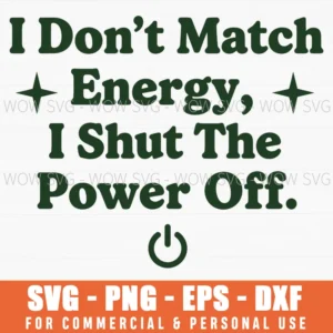 I Dont Match Energy I Shut The Power Off Funny Quote Bold Svg