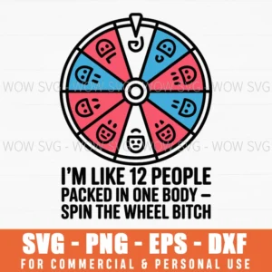 I'M Like 12 People Packed In One Body Spin The Wheel Bitch Svg Png
