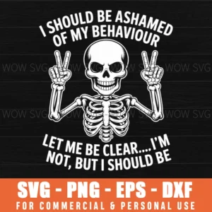 I Should Be Ashamed Of My Behavior Let Me Be Clear I'M Not Svg Png