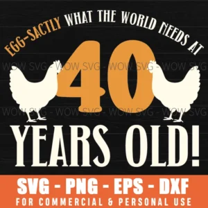 Eggsactly What The World Needs At 40 Years Old 40Th Chicken Svg