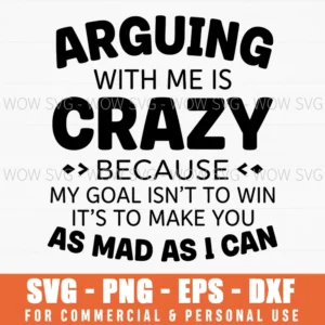 Arguing With Me Is Crazy As Mad As I Can Humor Statement Witty Text Svg