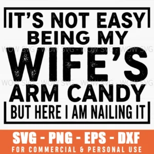 Its Not Easy Being My Wifes Arm Candy Nailing It Husband Svg