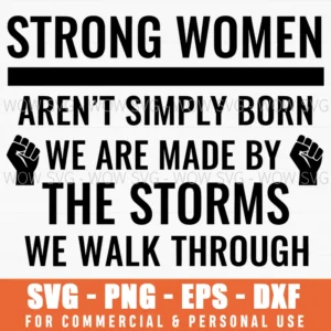 Strong Women Arent Simply Born We Are Made By The Storms We Walk Through Woman Empowerment Quote Svg