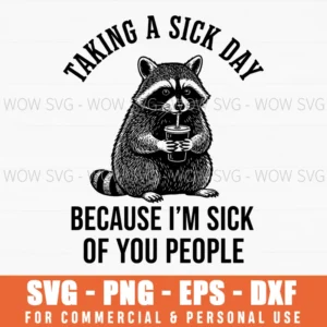 Taking A Sick Day Because Im Sick Of You People Funny Raccoon Svg