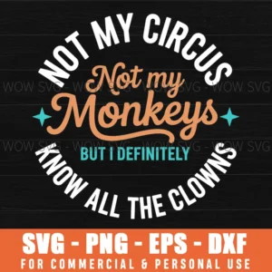 Not My Circus Not My Monkeys But I Definitely Know All The Clowns Funny Quote Typography Theme Svg