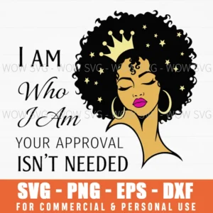 I Am Who Who I Am Your Approval Isnt Needed Afro Svg