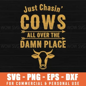 Just Chasin Cows All Over The Damn Place Farm Humor Cow Rustic Svg