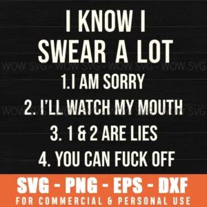 I Know I Swear A Lot I Am Sorryyou Can Fuck Off Quote Svg