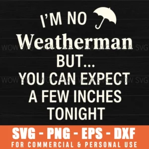 Im No Weatherman But You Can Expect A Few Inches Tonight Svg