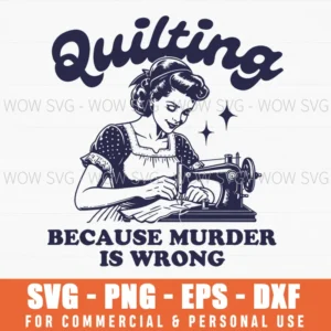 Quilting Because Murder Is Wrong Sewing Vintage Humor Crafting Svg Png
