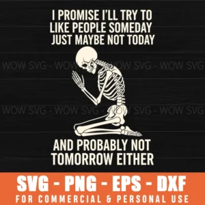 I Promise Ill Try To Like People Someday Just Maybe Not Today And Probably Not Tomorrow Either Gothic Funny Skeleton Svg