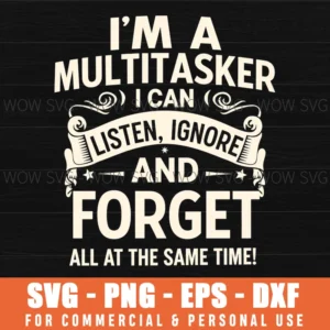 Im A Multitasker I Can Listen Ignore And Forget All At The Same Time Funny Sarcastic Quote Svg