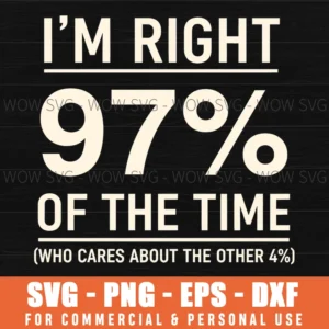 Im Right 97 Of The Time Who Cares About The Other 4 Funny Svg