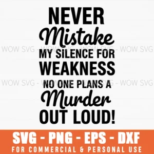 Never Mistake My Silence For Weakness No One Plans A Murder Out Loud Sassy Quote Svg