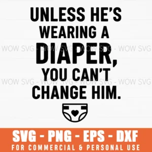 Unless Hes Wearing A Diaper You Cant Change Him Baby Svg