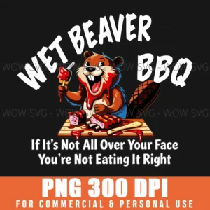 Wet Beaver Bbq If Its Not All Over Your Face Funny Grill Png