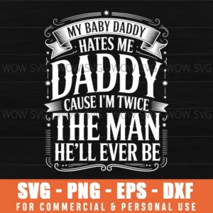 My Baby Daddy Hates Me Cause I'M Twice The Man He'Ll Ever Funny Baby Daddy Quote Png Svg
