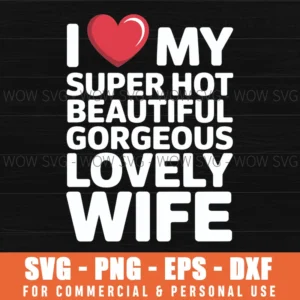 I Heart My Super Hot Beautiful Gorgeous Lovely Wife Svg Png