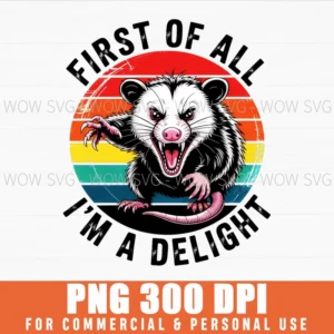 First Of All Im A Delight Sarcastic Funny Possum Angry Png