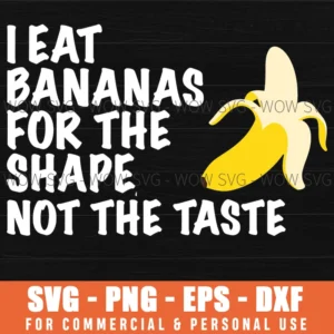 I Eat Bananas For The Shape Not The Taste Banana Food Quote Svg