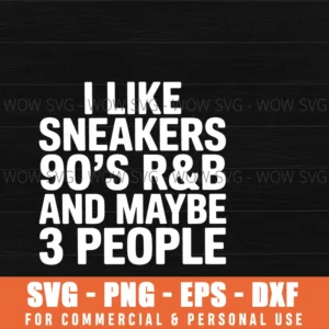 I Like Sneakers 90'S R&B And Maybe 3 People Svg Png