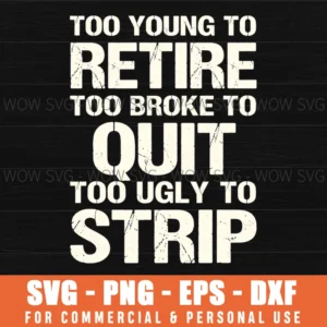 Too Young To Retire Too Broke To Quit Too Ugly To Strip Funny Joke Svg