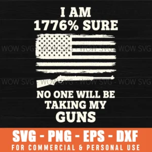 I Am 1776 Sure No One Will Be Taking My Guns Patriotic Rights Svg