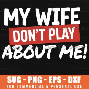 My Wife Dont Play About Me Funny Saying Bold Text Humor Svg