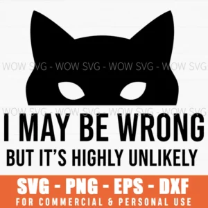 I May Be Wrong But Its Highly Unlikely Cat Humor Quote Svg