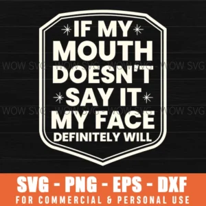 If My Mouth Doesnt Say It My Face Definitely Will Funny Bold Quote Svg