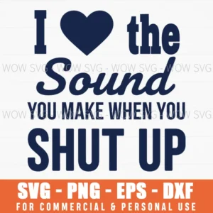 I Heart The Sound You Make When You Shut Up Funny Text Svg