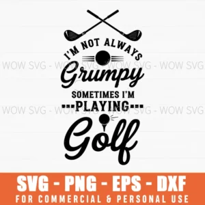 Im Not Always Grumpy Sometimes Im Playing Golf Golfer Quote Svg