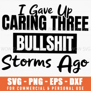 Gave Up Caring Three Bullshit Storms Ago Svg Fed Up Over It