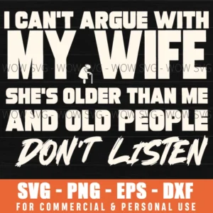 I Cant Argue With My Wife Dont Listen Humor Old Stubborn Svg Png