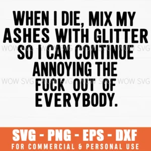 When I Die Mix My Ashes With Glitter Sarcastic Svg Png Eps