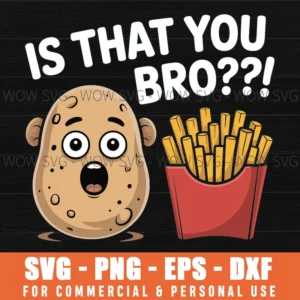 Potato Fries Is That You Bro Funny Saying Svg Png