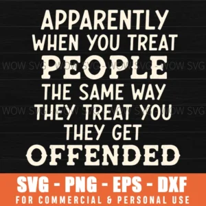 Apparently When You Treat People The Same Way They Treat You They Get Offended Funny Blocky Quote Graphic Svg