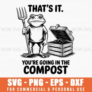That’S It You’Re Going In The Compost Frog Humor Svg Png