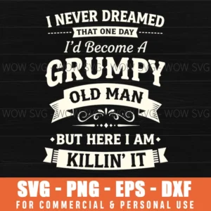 I Never Dreamed Killin It Grumpy Man Sarcastic Quote Text Svg