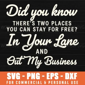 Did You Know Theres Two Places You Can Stay For Free In Your Lane And Out My Business Sassy Funny Quote Typography Svg