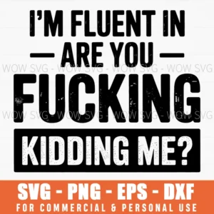 Im Fluent In Are Yo Ufucking Kidding Me Svg