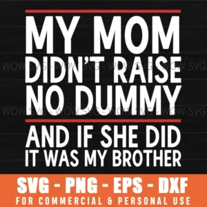 My Mom Didnt Raise No Dummy If She Did It Was My Brother Funny Svg